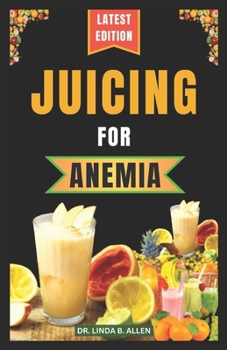 Paperback Juicing for Anemia: 40 Nourishing and Nutrient-Rich Homemade Juice Blend Recipes for People with Anemia Book