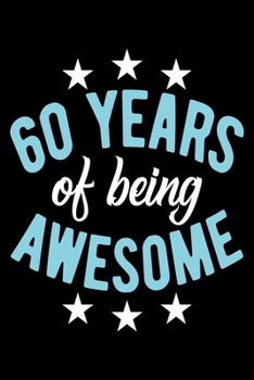 60 Years Of Being Awesome: A Happy 60th Birthday Gift Lined Journal And Notebook