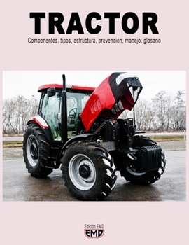 Tractor: Componentes, tipos, estructura, prevención, manejo, glosario