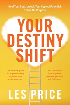 Paperback Your Destiny Shift: Heal Your Soul, Unlock Your Highest Potential, Thrive On-Purpose Book