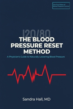 THE BLOOD PRESSURE RESET METHOD: A Physician's Step-by-Step Guide to Naturally Lowering Blood Pressure, Building Heart-Healthy Habits, and Tracking Your Progress with a Simple 90-Day Action Plan