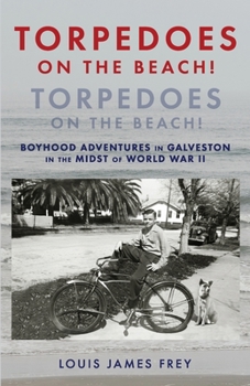 Paperback Torpedoes On The Beach! Torpedoes On The Beach!: Boyhood Adventures in Galveston in the Midst of World War II Book