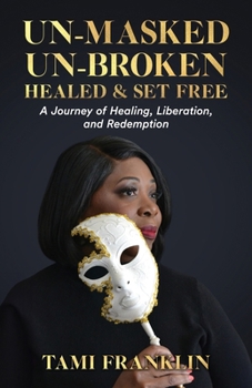 Paperback Un-Masked, Un-Broken, Healed & Set Free: A Journey of Healing, Liberation, and Redemption Book