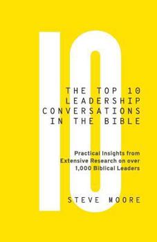 Paperback The Top 10 Leadership Conversations in the Bible: Practical Insights From Extensive Research on Over 1,000 Biblical Leaders Book