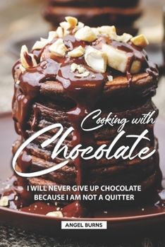 Paperback Cooking with Chocolate: I Will Never Give Up Chocolate Because I Am Not A Quitter Book