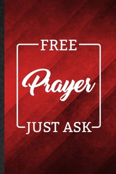 Free Prayer Just Ask: Funny Blank Lined Sunday Church Jesus Notebook/ Journal, Graduation Appreciation Gratitude Thank You Souvenir Gag Gift, Superb Graphic 110 Pages