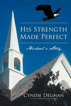 His Strength Made Perfect: Michael's Story