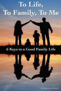 To Life, To Family, To Me: 6 Keys to a Good Family Life