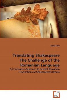 Translating Shakespeare The Challenge of the Romanian Language: A Contrastive Approach to Several Romanian Translations of Shakespeare's Drama