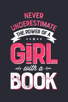 Never Underestimate The Power Of a Girl With a Book: Book Lined Notebook, Journal, Organizer, Diary, Composition Notebook, Gifts for Book Lovers and Readers