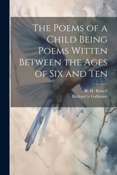 Paperback The Poems of a Child Being Poems Witten Between the Ages of Six and Ten Book