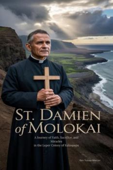 ST. DAMIEN OF MOLOKAI: A Journey of Faith, Sacrifice, and Miracles in the Leper Colony of Kalaupapa.