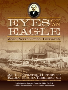 Hardcover Eyes of an Eagle: Jean-Pierre Cenac, Patriarch: An Illustrated History of Early Houma-Terrebonne Book