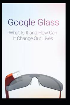 Paperback Google Glass What Is It and How Can It Change Our Lives Book