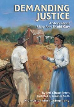 Demanding Justice: A Story about Mary Ann Shadd Cary (Creative Minds Biography)
