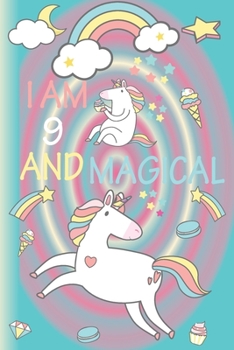I am 9 and Magical: A Happy Birthday 9 Years Old Unicorn Journal Notebook for Kids, Birthday Unicorn Journal for Girls / 9 Year Old Birthday Gift for Girls!