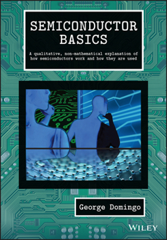 Hardcover Semiconductor Basics: A Qualitative, Non-Mathematical Explanation of How Semiconductors Work and How They Are Used Book