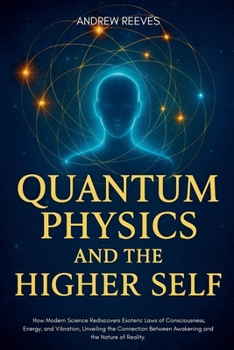 Paperback Quantum Physics and the Higher Self: How Modern Science Rediscovers Ancient Esoteric Laws of Consciousness, Energy, and Vibration, Unveiling the Conne Book