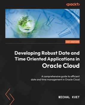 Paperback Developing Robust Date and Time Oriented Applications in Oracle Cloud: A comprehensive guide to efficient date and time management in Oracle Cloud Book