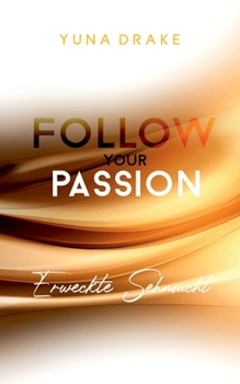 Follow your Passion: Erweckte Sehnsucht (German Edition) - Book #5 of the FOLLOW your PASSION