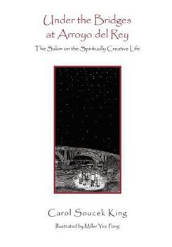 Paperback Under the Bridges at Arroyo del Rey: The Salon on the Spiritually Creative Life Book