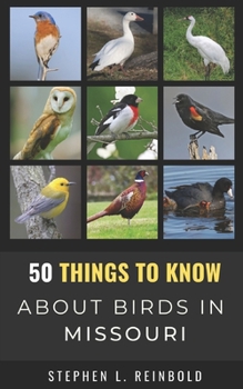 Paperback 50 Things to Know About Birds in Missouri: Birds to Watch in the Show Me State Book