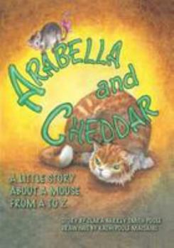 Paperback Arabella and Cheddar: A Little Story About a Mouse from A to Z Book