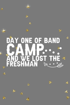 Day One Of Band Camp And We Lost The Freshman: All Purpose 6x9 Blank Lined Notebook Journal Way Better Than A Card Trendy Unique Gift Golden Falls Marching Band
