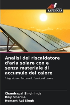 Analisi del riscaldatore d'aria solare con e senza materiale di accumulo del calore: Integrato con l'accumulo termico di calore (Italian Edition)
