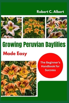 Paperback Growing Peruvian Daylilies Made Easy: The Beginner's Handbook for Success Book