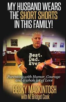 Paperback My Husband Wears The Short Shorts In THIS Family!: Parenting With Humor, Courage And A Whole Lot Of Love Book