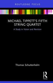 Hardcover Michael Tippett's Fifth String Quartet: A Study in Vision and Revision Book