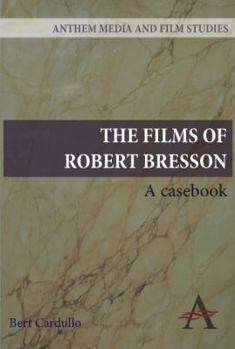 The Films of Robert Bresson: A Casebook (Anthem Art and Culture)