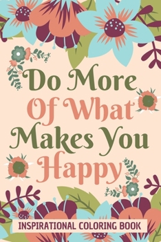 Paperback Do more of what you make you happy: Inspirational Coloring Book: coloring book for everyone Book