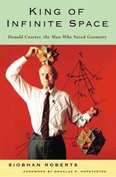 Hardcover King of Infinite Space: Donald Coxeter, the Man Who Saved Geometry Book
