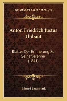 Anton Friedrich Justus Thibaut: Blätter Der Erinnerung Für Seine Verehrer ...