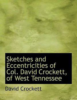 Sketches and Eccentricities of Col. David Crockett, of West Tennessee