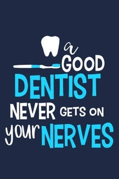 A Good Dentist Never Gets On Your Nerves: Blank Lined Notebook Journal: Gifts For Dentist Dental Hygienist Perfect Teeth Him Her 6x9 | 110 Blank  Pages | Plain White Paper | Soft Cover Book