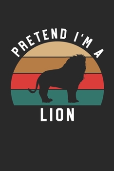 Lion Notebook - Pretend I'm A Lion Journal - Lion Gift for Animal Lovers - Lion Diary: Medium College-Ruled Journey Diary, 110 page, Lined, 6x9 (15.2 x 22.9 cm)