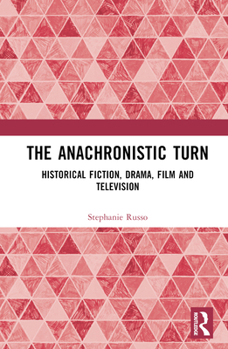 Hardcover The Anachronistic Turn: Historical Fiction, Drama, Film and Television Book