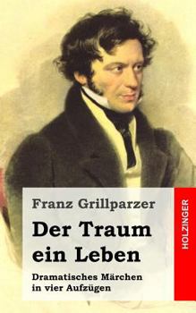 Paperback Der Traum ein Leben: Dramatisches Märchen in vier Aufzügen [German] Book