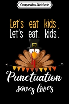 Composition Notebook: Let's Eat kids Punctuation saves lives Thanksgiving Turkey  Journal/Notebook Blank Lined Ruled 6x9 100 Pages