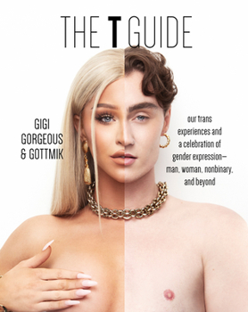 Hardcover The T Guide: Our Trans Experiences and a Celebration of Gender Expression--Man, Woman, Nonbinary, and Beyond Book