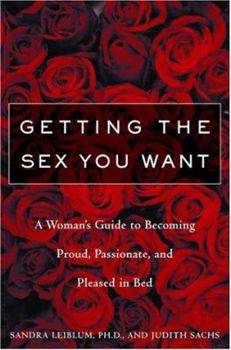 Hardcover Getting the Sex You Want: A Woman's Guide to Becoming Proud, Passionate and Pleased in Bed Book