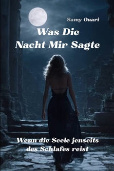 Was die Nacht mir sagte: Wenn die Seele jenseits des Schlafes reist (Die Seele im Licht) (German Edition)