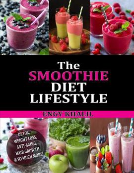 Paperback The Smoothie Diet Lifestyle: Smoothie Recipes for Detox, Weight Loss, Anti-Aging, Hair Growth & So Much More! Book