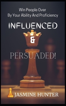Paperback Influenced & Persuaded!: Win People Over By Your Ability And Proficiency Book