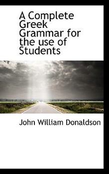 A Complete Greek Grammar for the Use of Students
