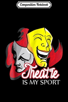 Composition Notebook: Theatre Is My Sport Acting Theater Musical Actor Gif Journal/Notebook Blank Lined Ruled 6x9 100 Pages