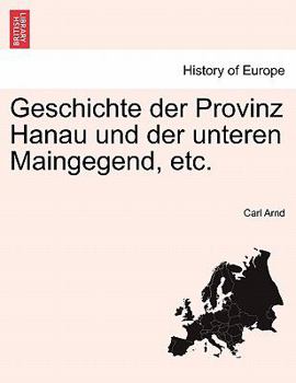 Paperback Geschichte der Provinz Hanau und der unteren Maingegend, etc. [German] Book